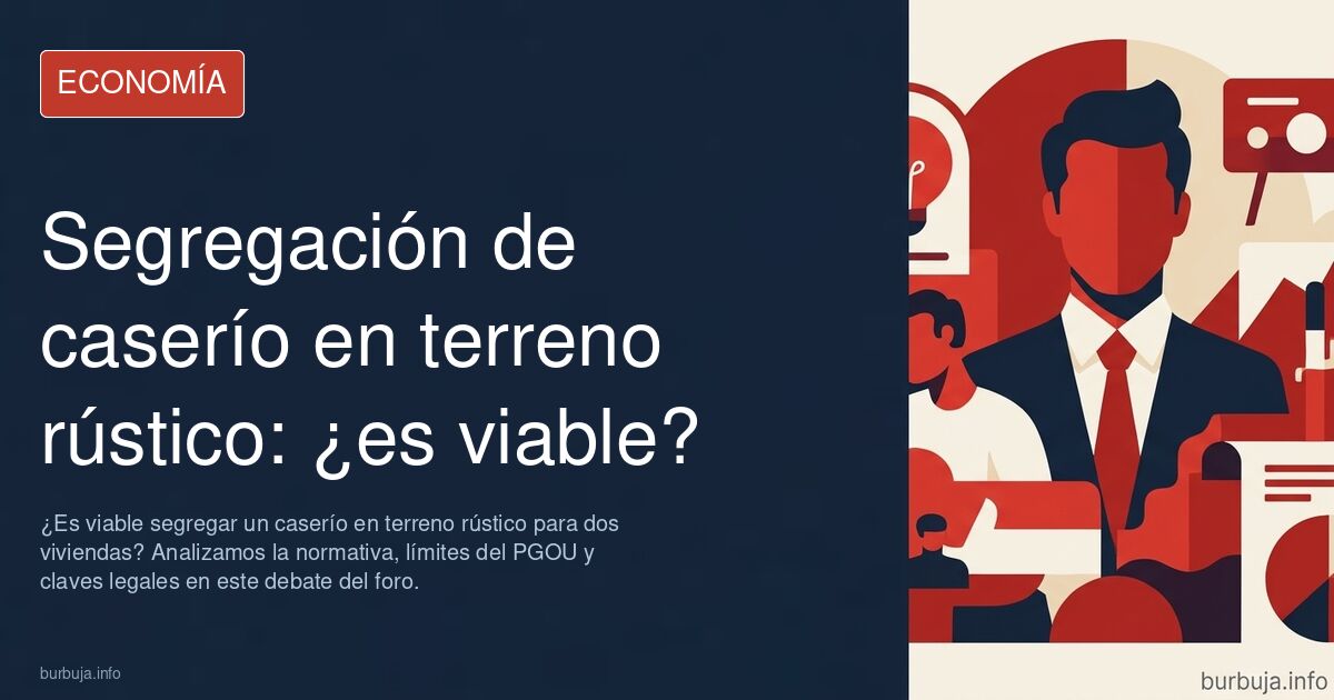 ¿Es viable segregar un caserío en terreno rústico para dos viviendas? Analizamos la normativa, límites del PGOU y claves lega