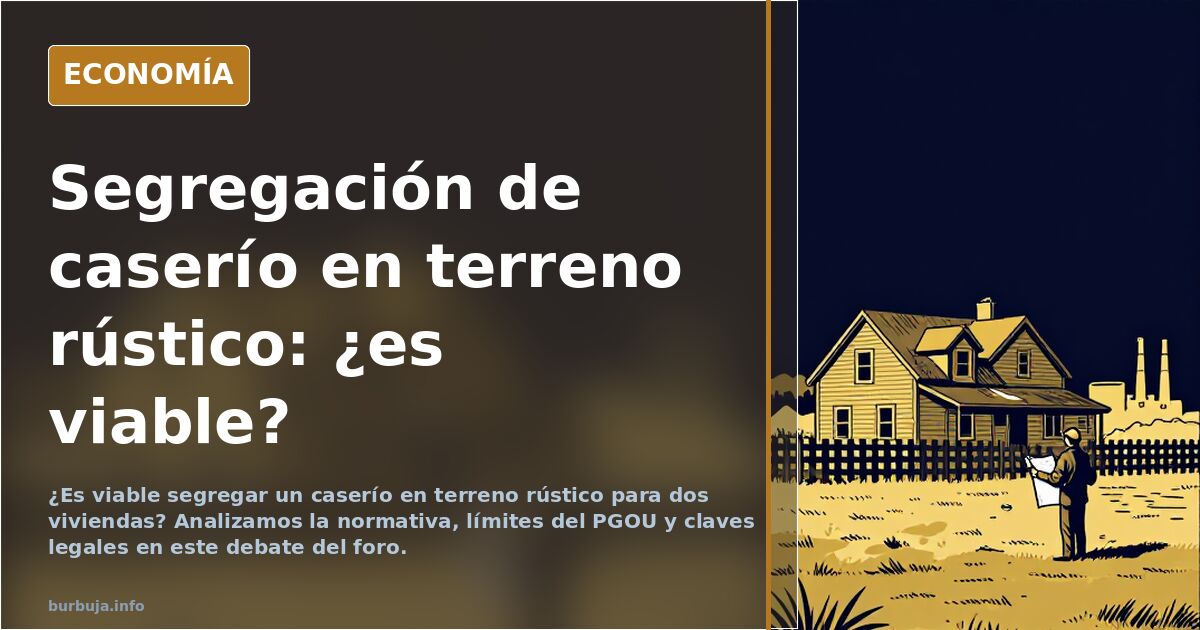 ¿Es viable segregar un caserío en terreno rústico para dos viviendas? Analizamos la normativa, límites del PGOU y claves lega