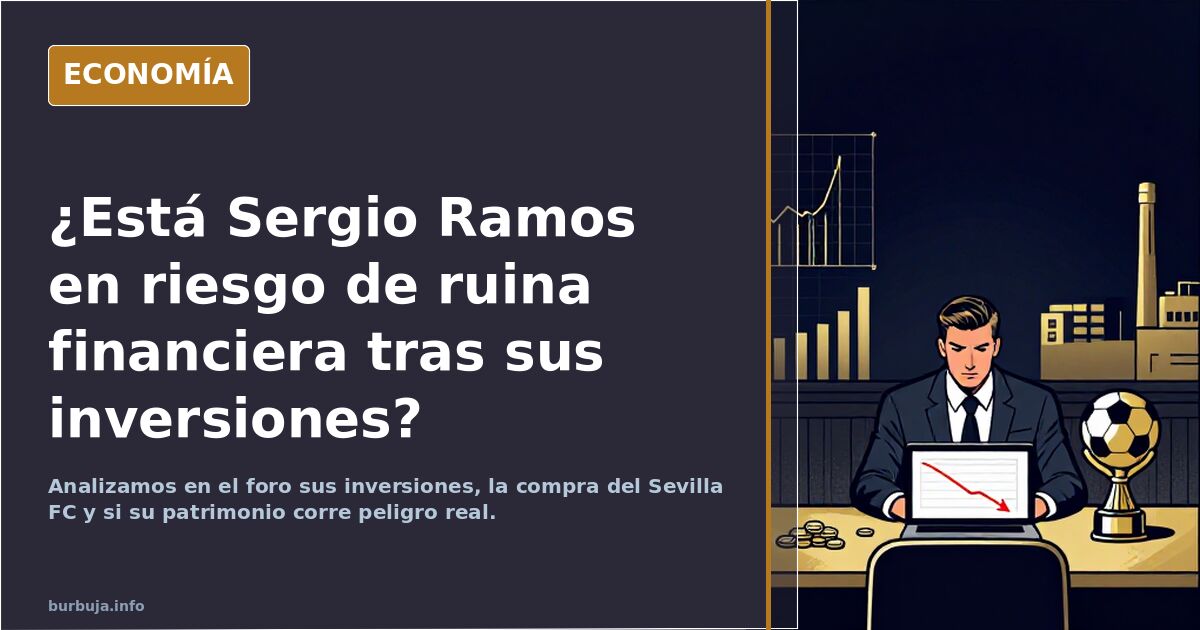 ¿Está Sergio Ramos en riesgo de ruina financiera? Analizamos en el foro sus inversiones, la compra del Sevilla FC y si su pat