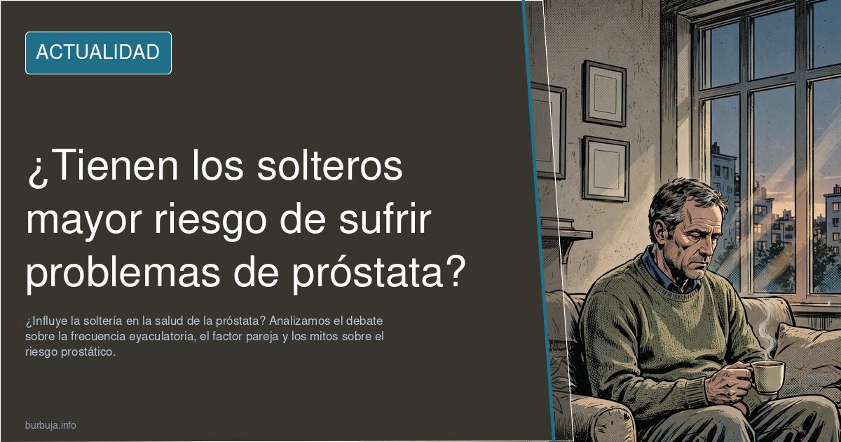 ¿Influye la soltería en la salud de la próstata? Analizamos el debate sobre la frecuencia eyaculatoria, el factor pareja y lo
