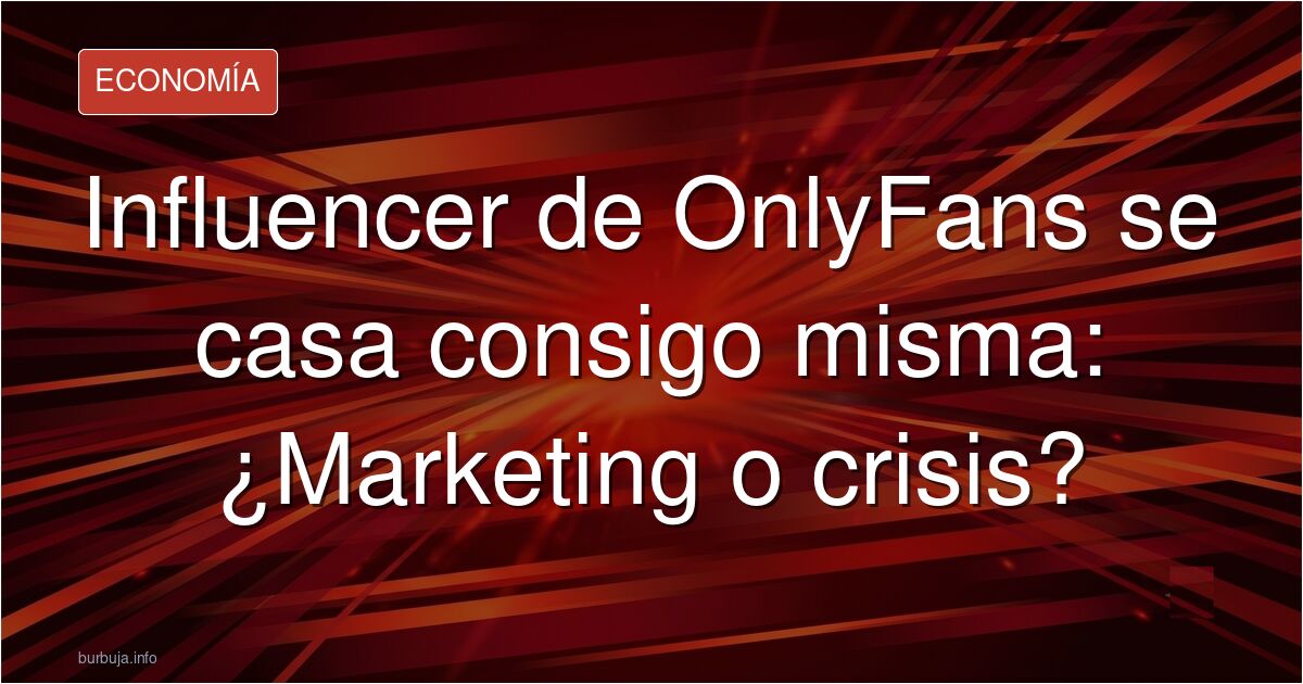 ¿Marketing o crisis? Analizamos el debate sobre la influencer de OnlyFans que se casó consigo misma en Ibiza. ¿Empoderamiento