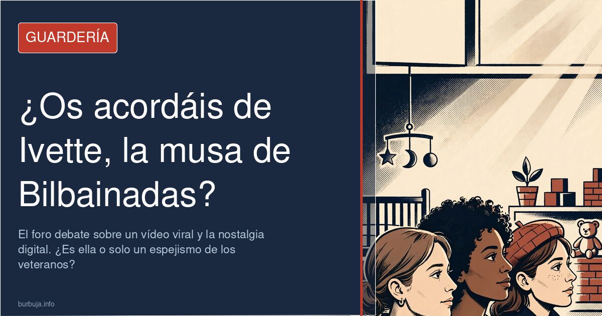 ¿Recuerdas a Ivette, la musa de Bilbainadas? El foro debate sobre un vídeo viral y la nostalgia digital. ¿Es ella o solo un e