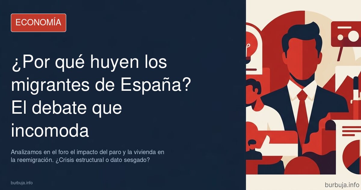 ¿Por qué los migrantes abandonan España? Analizamos en el foro el impacto del paro y la vivienda en la reemigración. ¿Crisis 