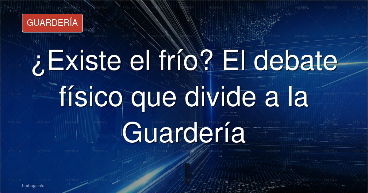 ¿Existe el frío o es solo ausencia de calor? El debate físico y filosófico que divide a la Guardería. Analizamos este intenso