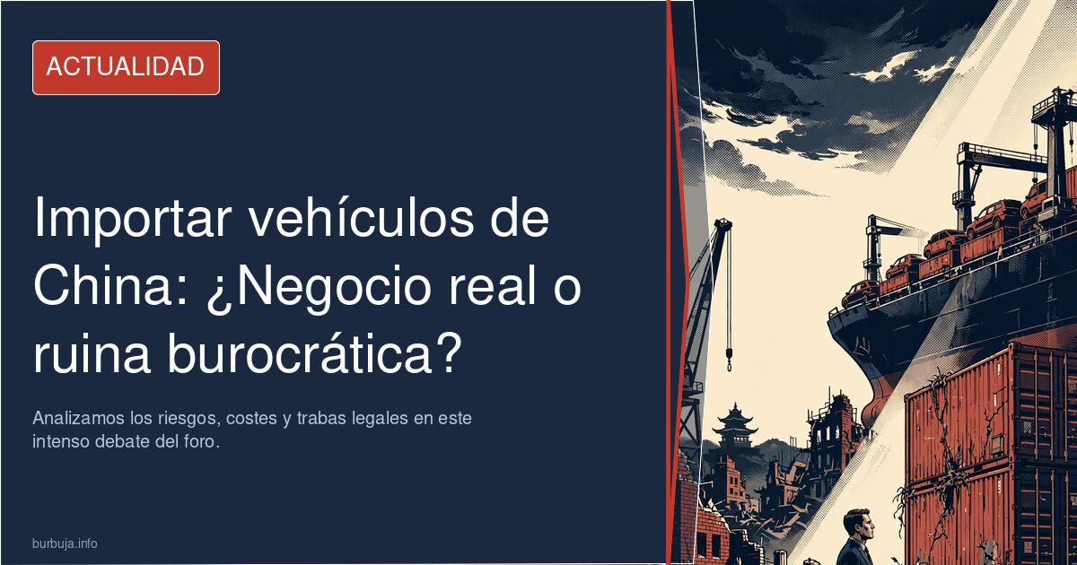¿Importar vehículos de China es rentable o una pesadilla burocrática? Analizamos los riesgos, costes y trabas legales en este