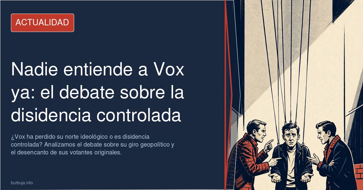 ¿Vox ha perdido su norte ideológico o es disidencia controlada? Analizamos el debate sobre su giro geopolítico y el desencant