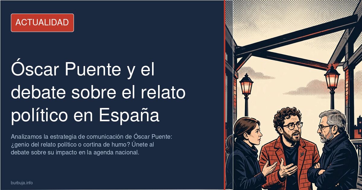 Analizamos la estrategia de comunicación de Óscar Puente: ¿genio del relato político o cortina de humo? Únete al debate sobre