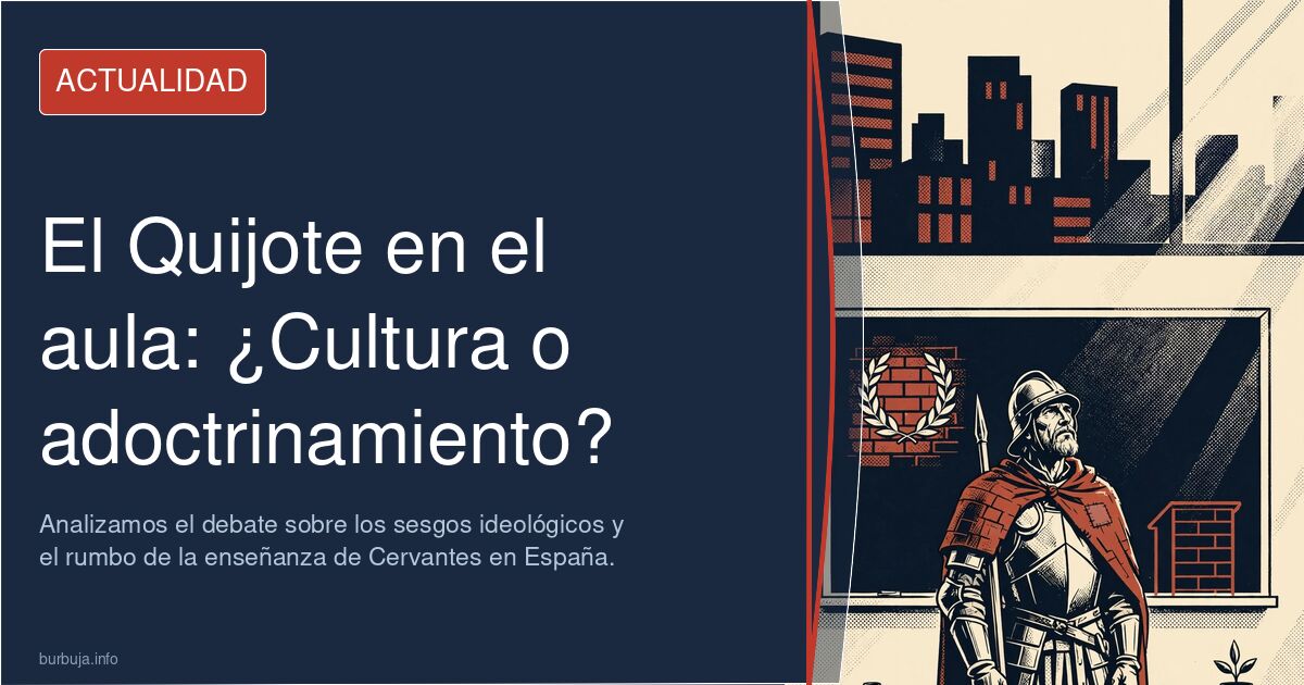 ¿El Quijote en las aulas es cultura o adoctrinamiento? Analizamos el debate sobre los sesgos ideológicos y el rumbo de la ens