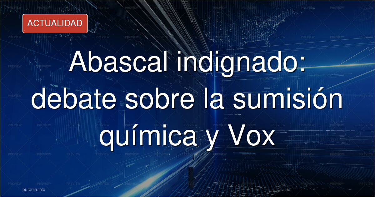 Debate en el foro sobre las declaraciones de Abascal ante la sumisión química. Analizamos si es estrategia política o una pos