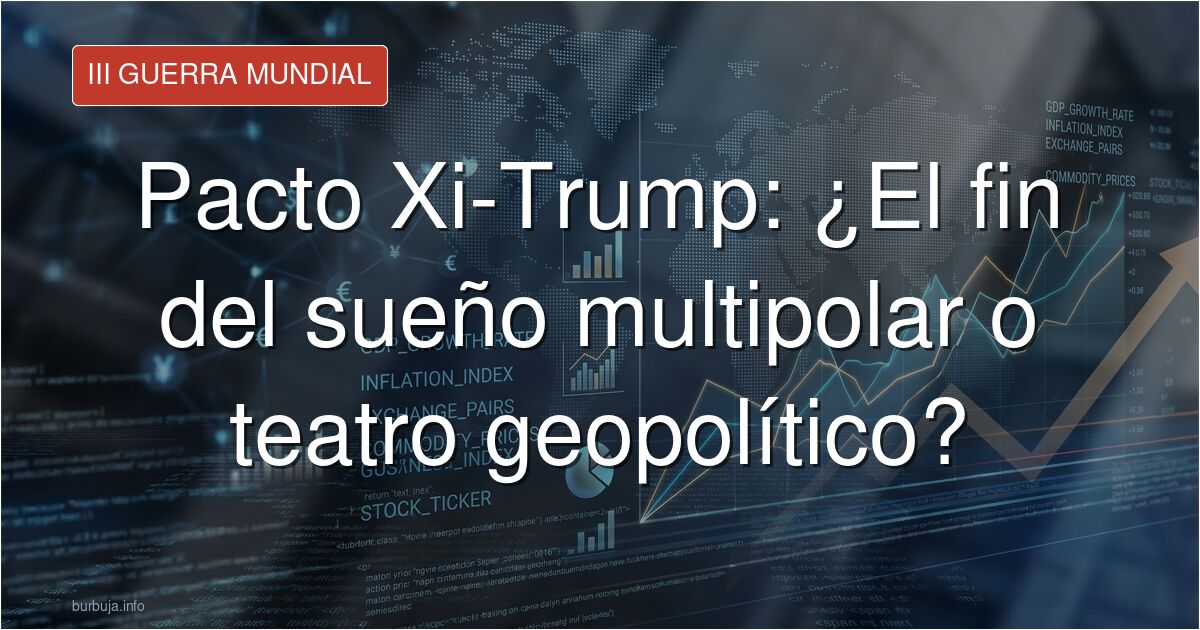 ¿Pacto Xi-Trump: alianza real o teatro geopolítico? Analizamos el impacto del acercamiento entre China y EE. UU. en el nuevo 