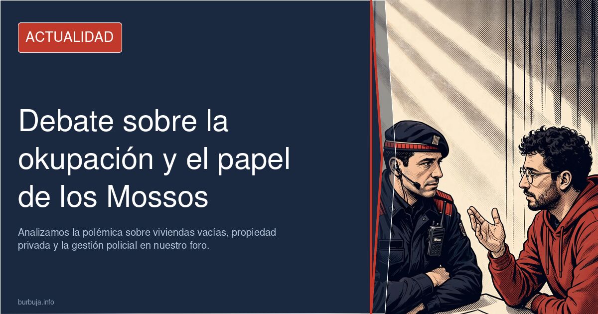 Debate sobre la okupación y la postura de los Mossos. Analizamos la polémica sobre viviendas vacías, propiedad privada y la g
