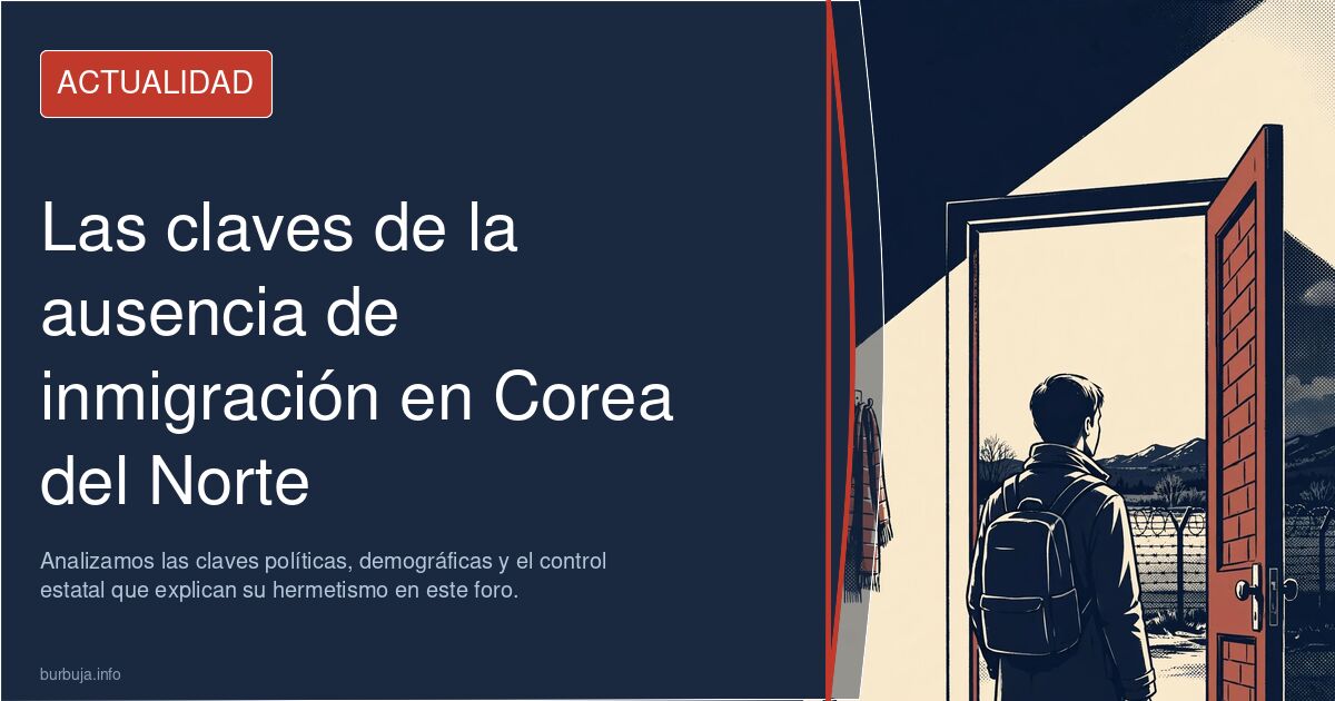 ¿Por qué no hay inmigración en Corea del Norte? Analizamos las claves políticas, demográficas y el control estatal que explic