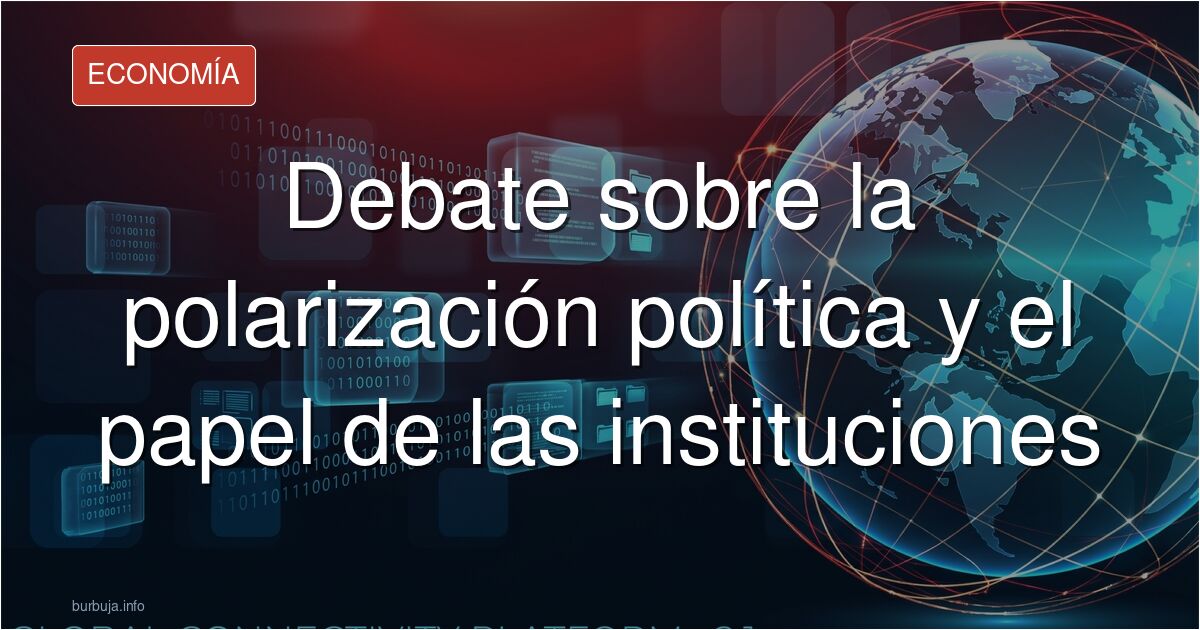 Analiza el debate sobre la polarización política en España, la legitimidad de las instituciones y el cuestionamiento a la neu