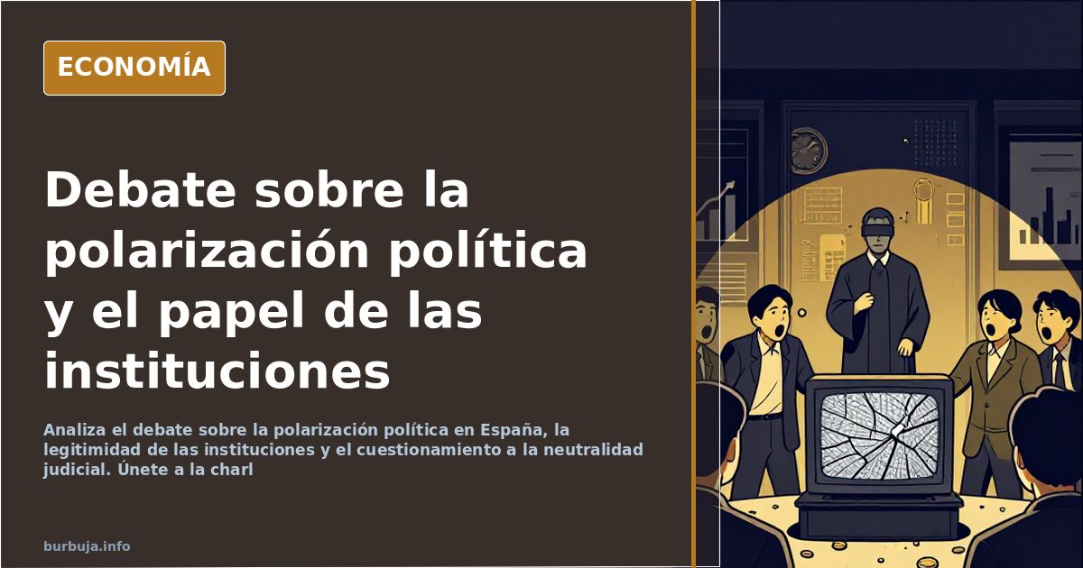 Analiza el debate sobre la polarización política en España, la legitimidad de las instituciones y el cuestionamiento a la neu