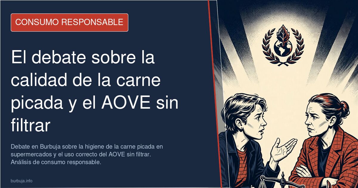 Debate en Burbuja sobre la higiene de la carne picada en supermercados y el uso correcto del AOVE sin filtrar. Análisis de co