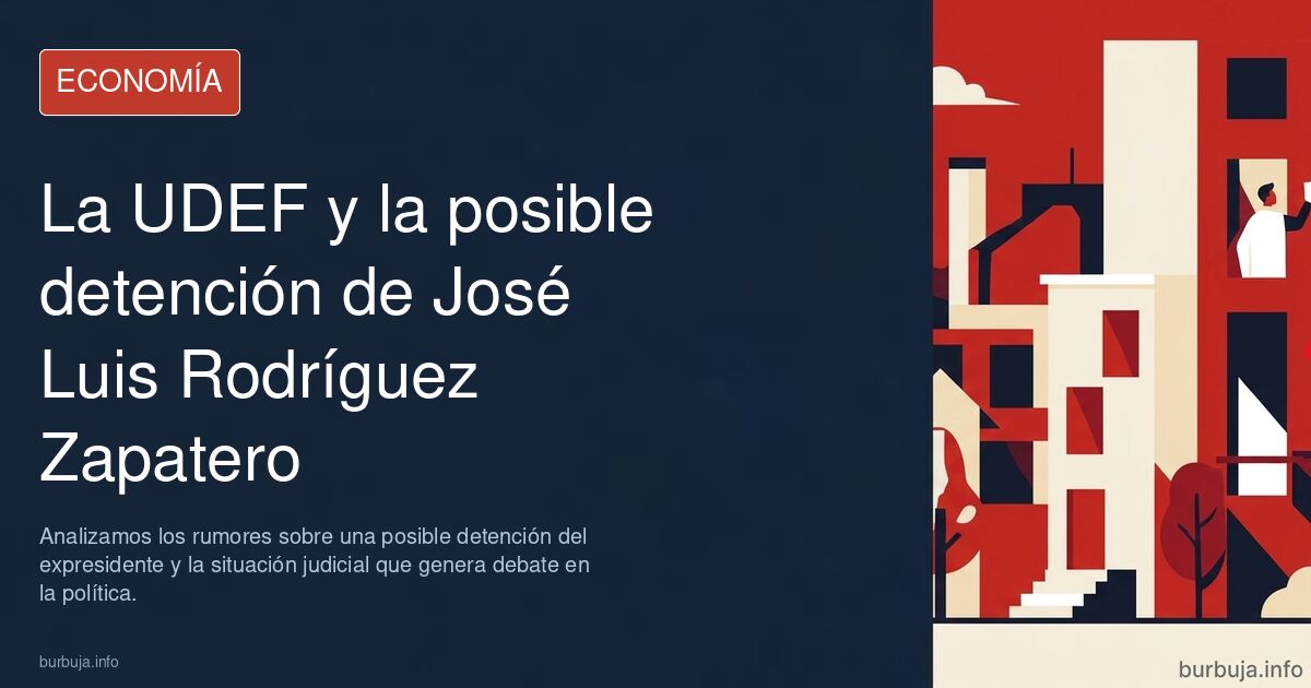 ¿Investiga la UDEF a Zapatero? Analizamos los rumores sobre una posible detención del expresidente y la situación judicial qu