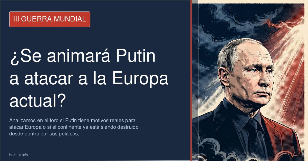 Analizamos en el foro si Putin tiene motivos reales para atacar Europa o si el continente ya está siendo destruido desde dent