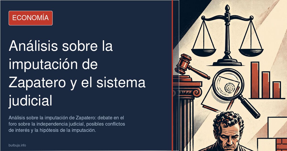 Análisis sobre la imputación de Zapatero: debate en el foro sobre la independencia judicial, posibles conflictos de interés y