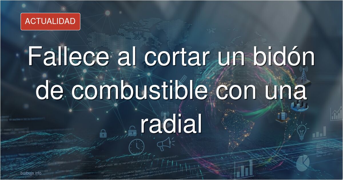 Tragedia en Pollença: un hombre fallece al cortar un bidón de combustible con una radial. Analizamos los riesgos y el debate 