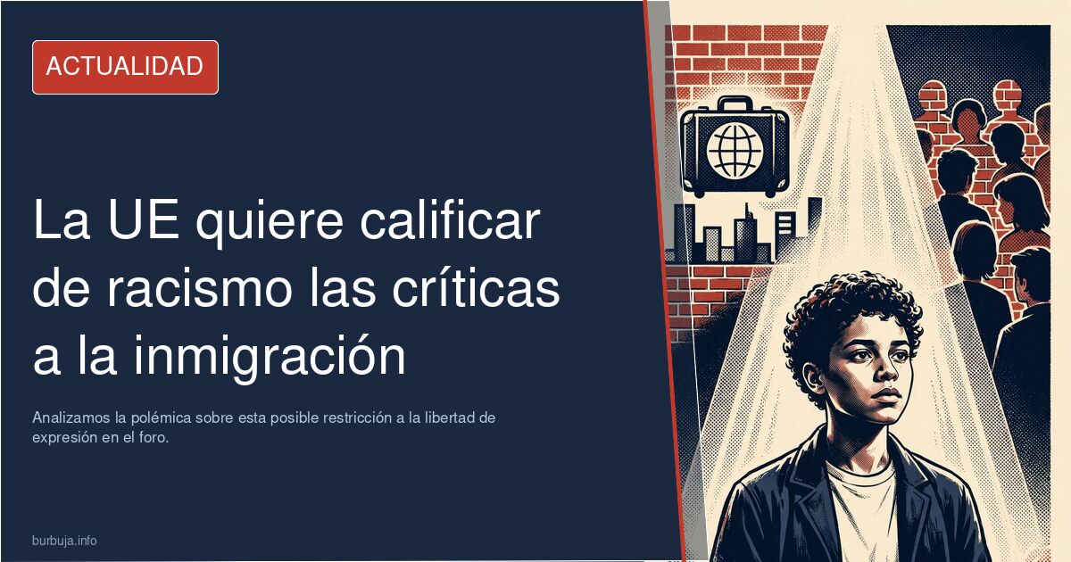 La UE planea calificar las críticas a la inmigración como racismo. Analizamos la polémica sobre esta posible restricción a la