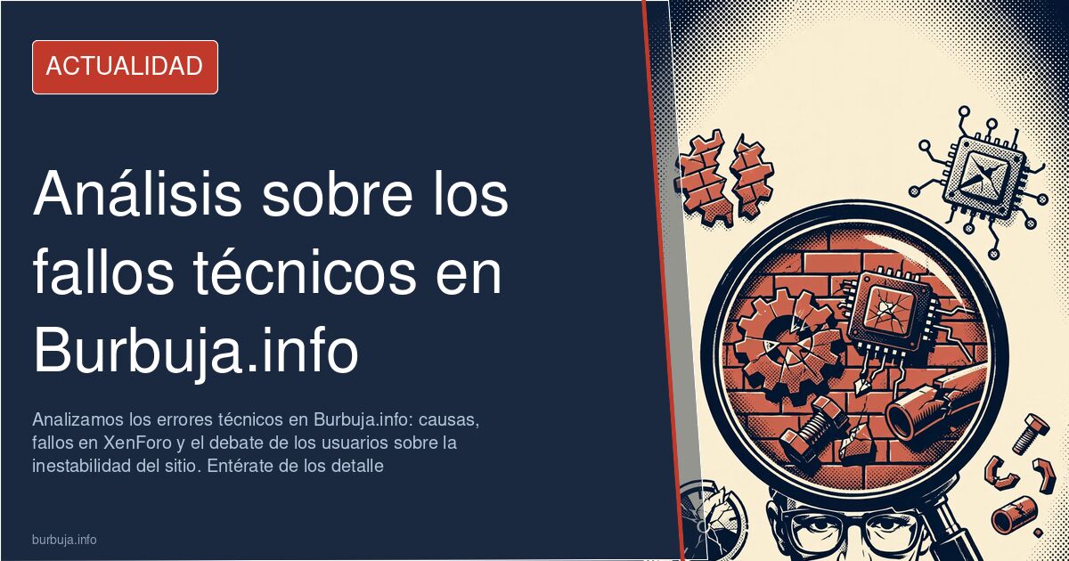 Analizamos los errores técnicos en Burbuja.info: causas, fallos en XenForo y el debate de los usuarios sobre la inestabilidad