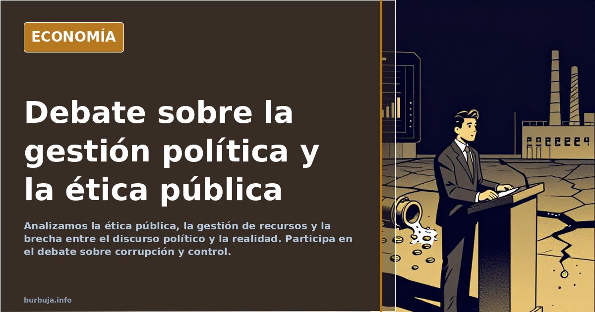 Analizamos la ética pública, la gestión de recursos y la brecha entre el discurso político y la realidad. Participa en el deb