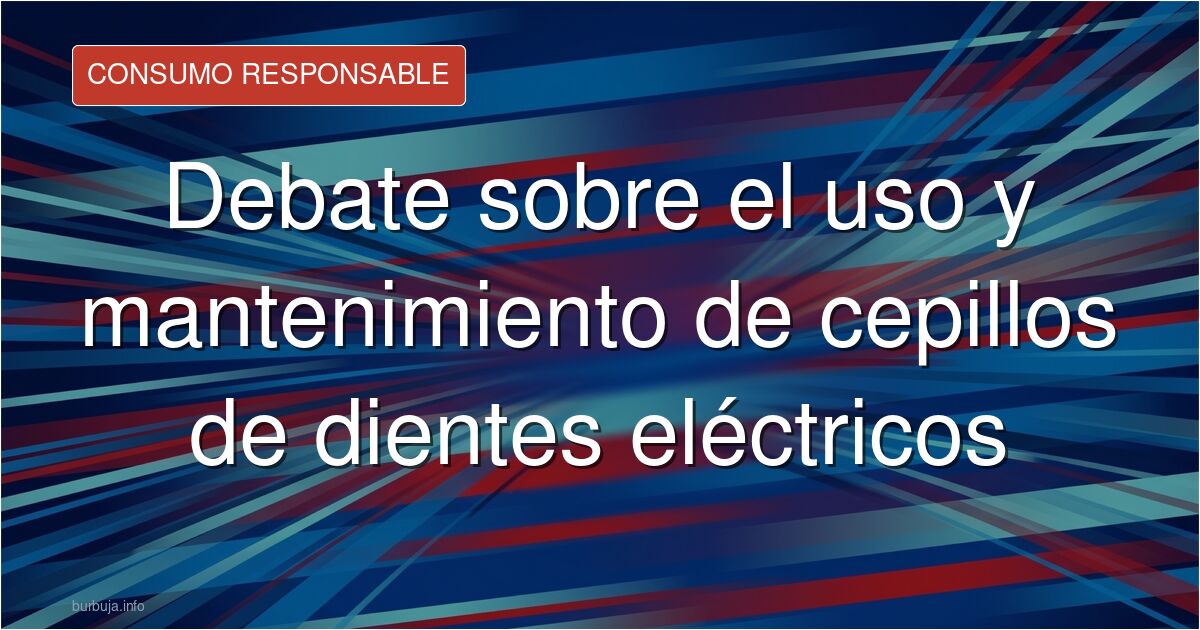 ¿Cepillo eléctrico o manual? Debate sobre eficacia, mantenimiento de cabezales, vida útil y uso de irrigadores para una higie