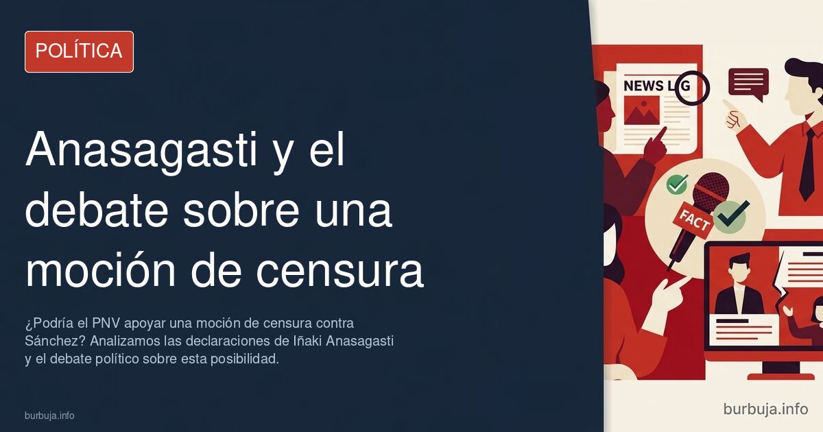 ¿Podría el PNV apoyar una moción de censura contra Sánchez? Analizamos las declaraciones de Iñaki Anasagasti y el debate polí