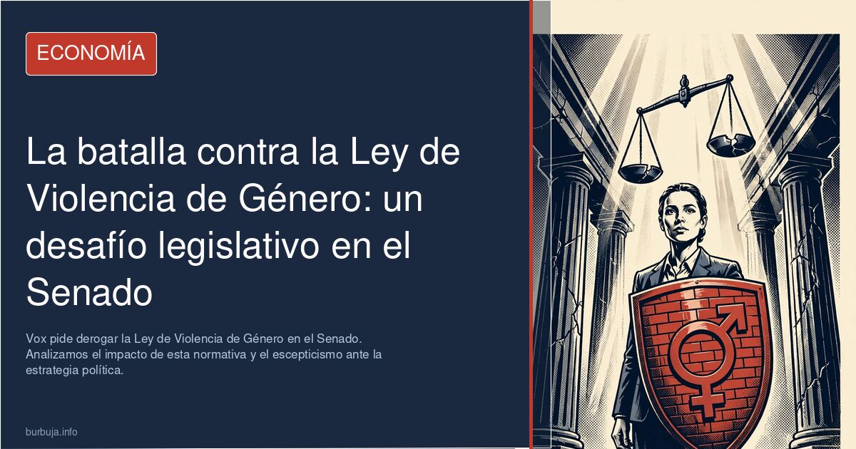 Vox pide derogar la Ley de Violencia de Género en el Senado. Analizamos el impacto de esta normativa y el escepticismo ante l