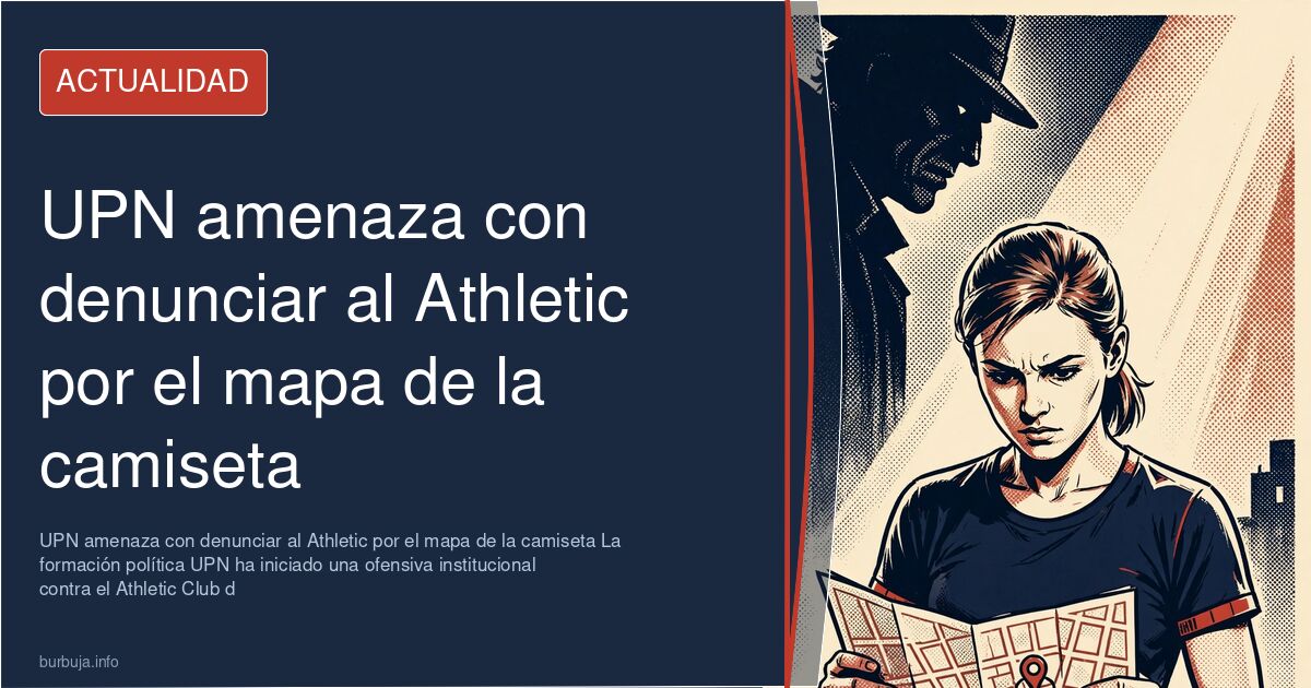 UPN amenaza con denunciar al Athletic por el mapa de la camiseta La formación política UPN ha iniciado una ofensiva instituci