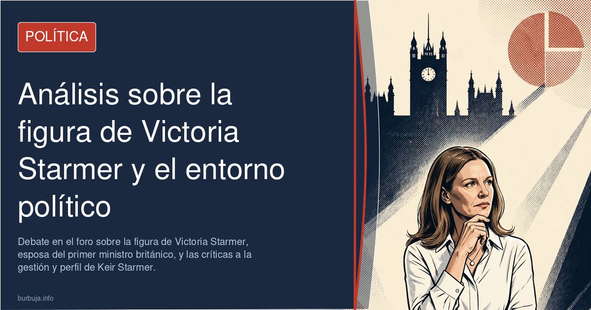 Debate en el foro sobre la figura de Victoria Starmer, esposa del primer ministro británico, y las críticas a la gestión y pe