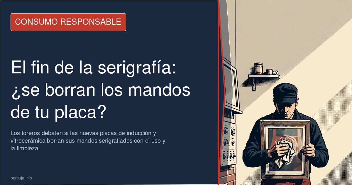 Los foreros debaten si las nuevas placas de inducción y vitrocerámica borran sus mandos serigrafiados con el uso y la limpiez