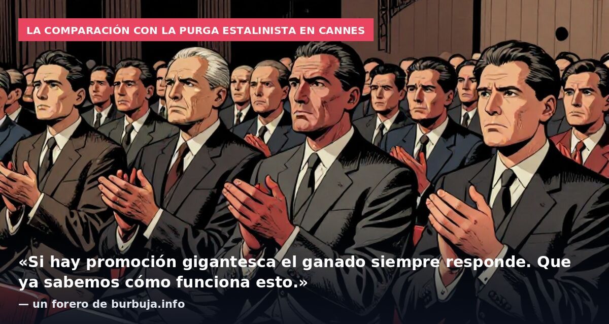 La comparación con la purga estalinista en Cannes: «Si hay promoción gigantesca el ganado siempre responde. Que ya sabemos cómo funciona esto.» — un forero de burbuja.info