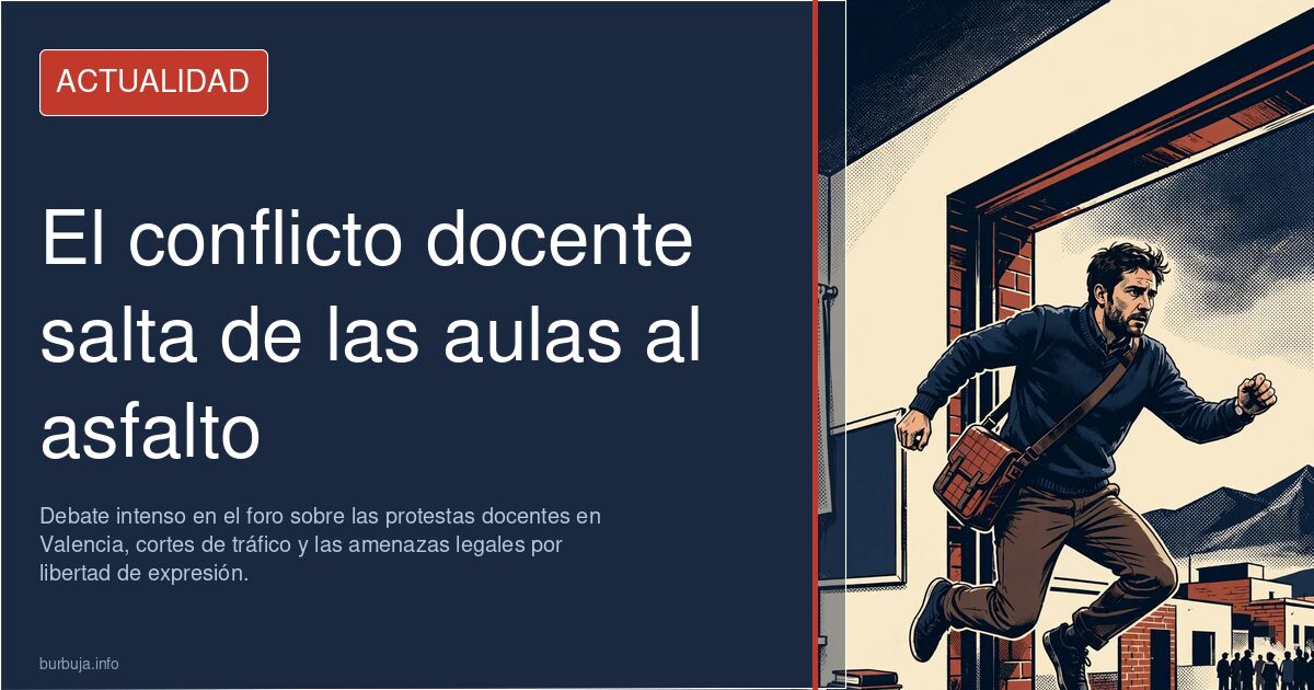 Debate intenso en el foro sobre las protestas docentes en Valencia, cortes de tráfico y las amenazas legales por libertad de 