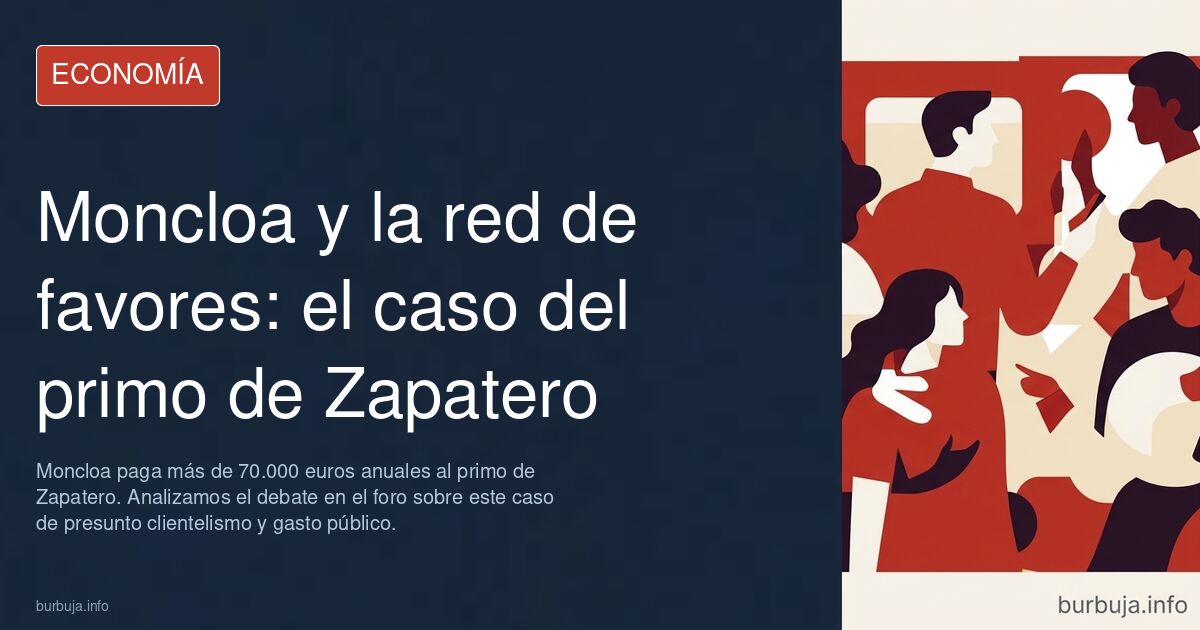 Moncloa paga más de 70.000 euros anuales al primo de Zapatero. Analizamos el debate en el foro sobre este caso de presunto cl