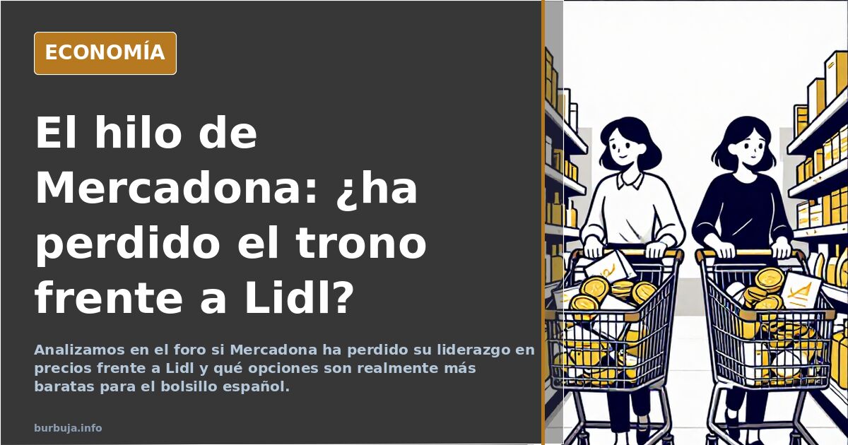 Analizamos en el foro si Mercadona ha perdido su liderazgo en precios frente a Lidl y qué opciones son realmente más baratas 