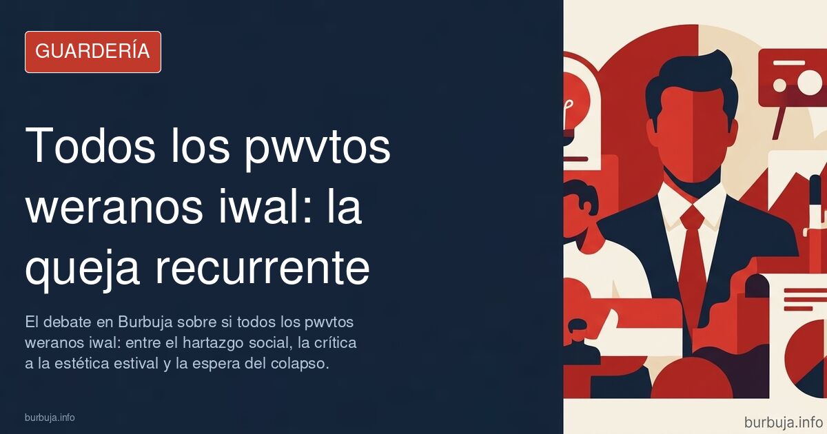 El debate en Burbuja sobre si todos los pwvtos weranos iwal: entre el hartazgo social, la crítica a la estética estival y la 