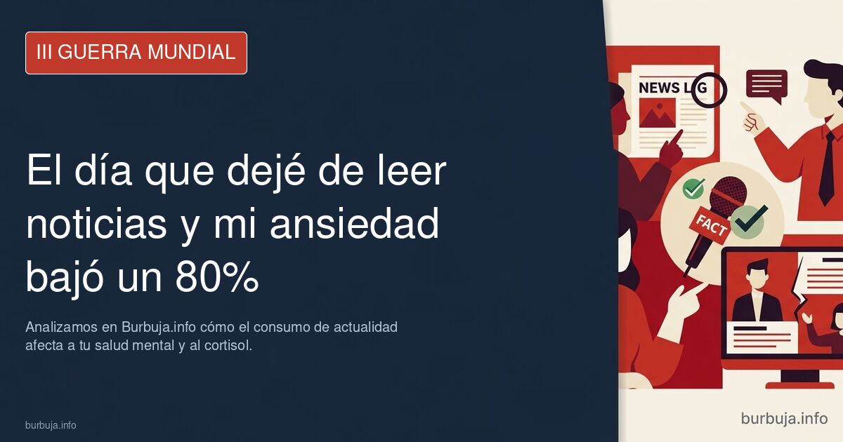 Dejar de leer noticias reduce la ansiedad un 80%. Analizamos en Burbuja.info cómo el consumo de actualidad afecta a tu salud 