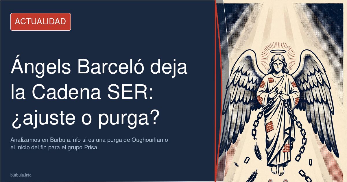 Ángels Barceló deja la Cadena SER tras 21 años. Analizamos en Burbuja.info si es una purga de Oughourlian o el inicio del fin