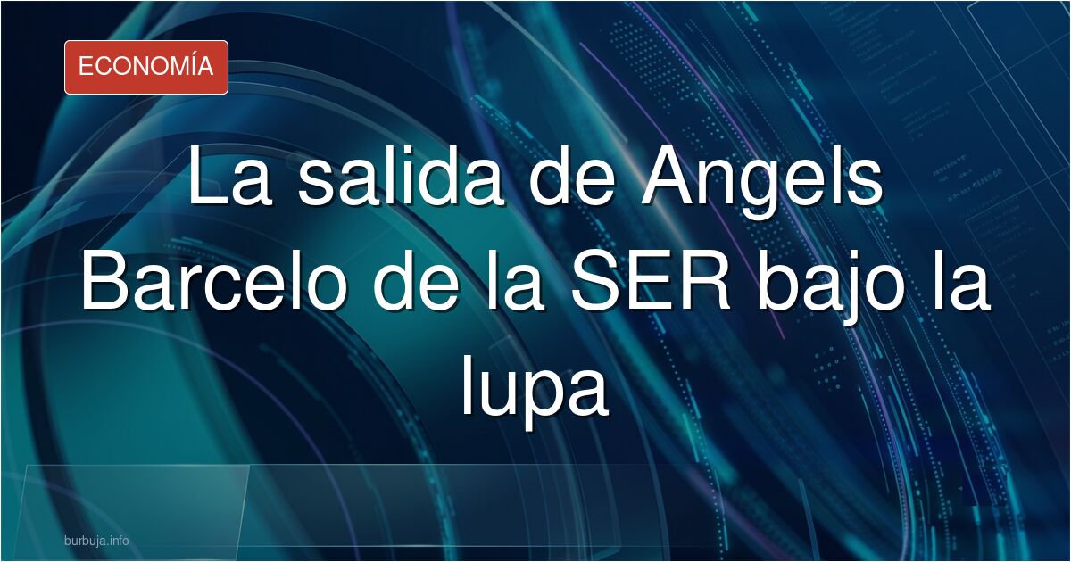 Analizamos la salida de Angels Barcelo de la Cadena SER: ¿dimisión o recolocación estratégica? El debate en Burbuja.info sobr