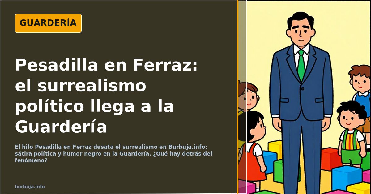 El hilo Pesadilla en Ferraz desata el surrealismo en Burbuja.info: sátira política y humor negro en la Guardería. ¿Qué hay de
