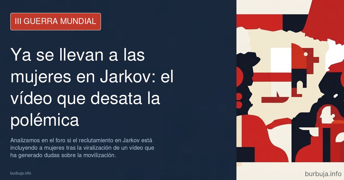 Analizamos en el foro si el reclutamiento en Jarkov está incluyendo a mujeres tras la viralización de un vídeo que ha generad