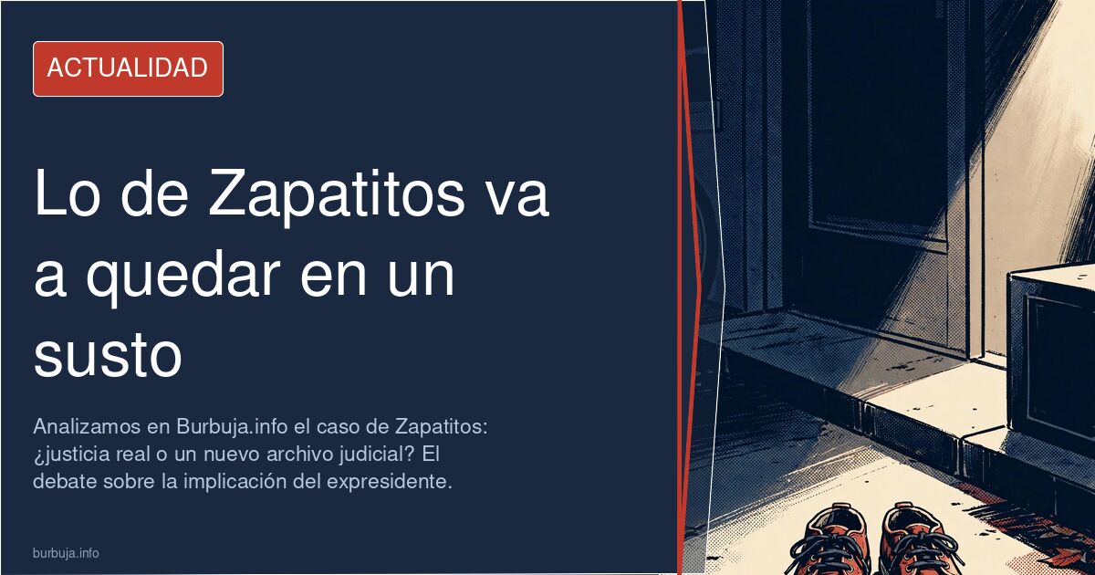 Analizamos en Burbuja.info el caso de Zapatitos: ¿justicia real o un nuevo archivo judicial? El debate sobre la implicación d