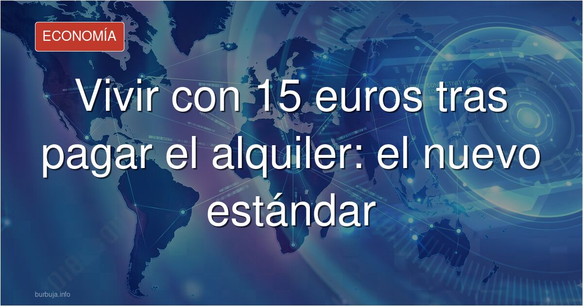 Debate sobre la precariedad: ¿es posible vivir con 15 euros tras pagar el alquiler? Analizamos la realidad del mercado inmobi