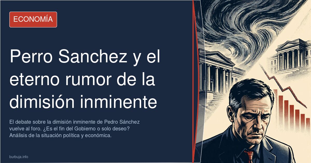 El debate sobre la dimisión inminente de Pedro Sánchez vuelve al foro. ¿Es el fin del Gobierno o solo deseo? Análisis de la s