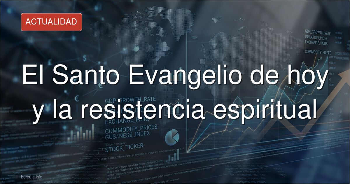 El Santo Evangelio de hoy en Burbuja.info: cómo la comunidad se organiza para la liturgia y la oración en medio del ruido de 