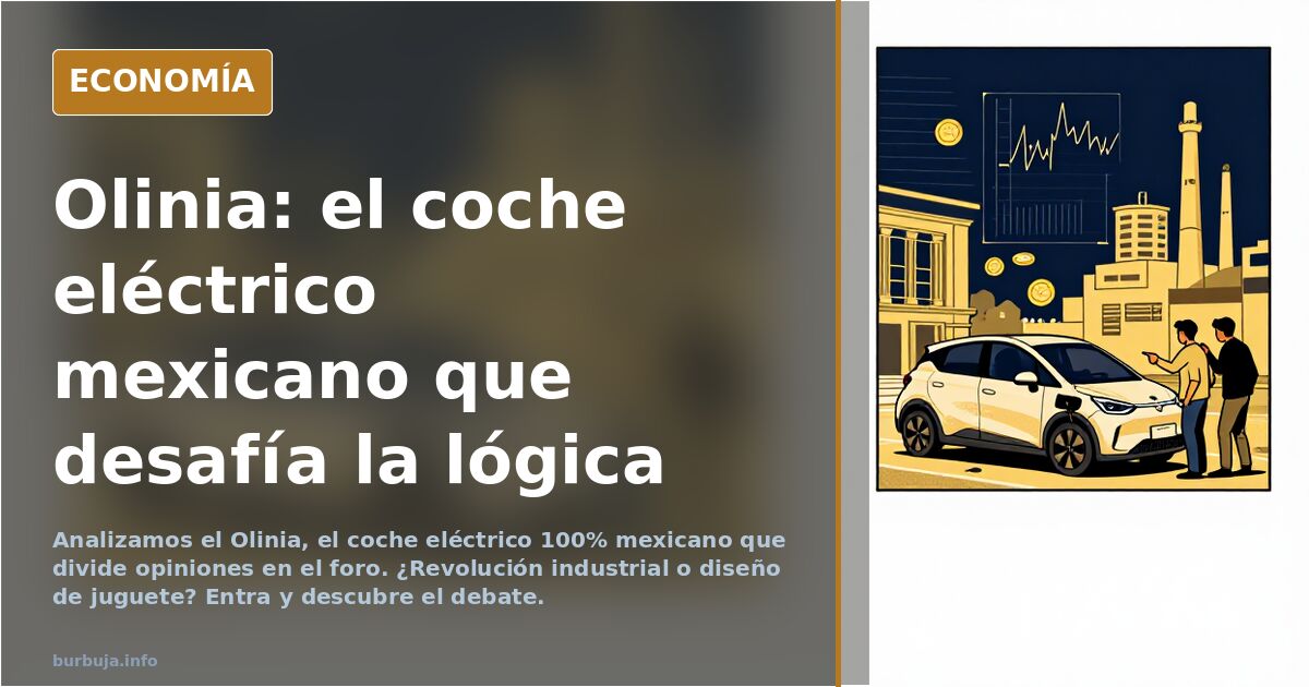 Analizamos el Olinia, el coche eléctrico 100% mexicano que divide opiniones en el foro. ¿Revolución industrial o diseño de ju