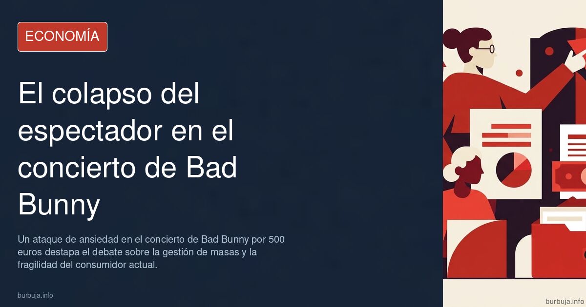 Un ataque de ansiedad en el concierto de Bad Bunny por 500 euros destapa el debate sobre la gestión de masas y la fragilidad 