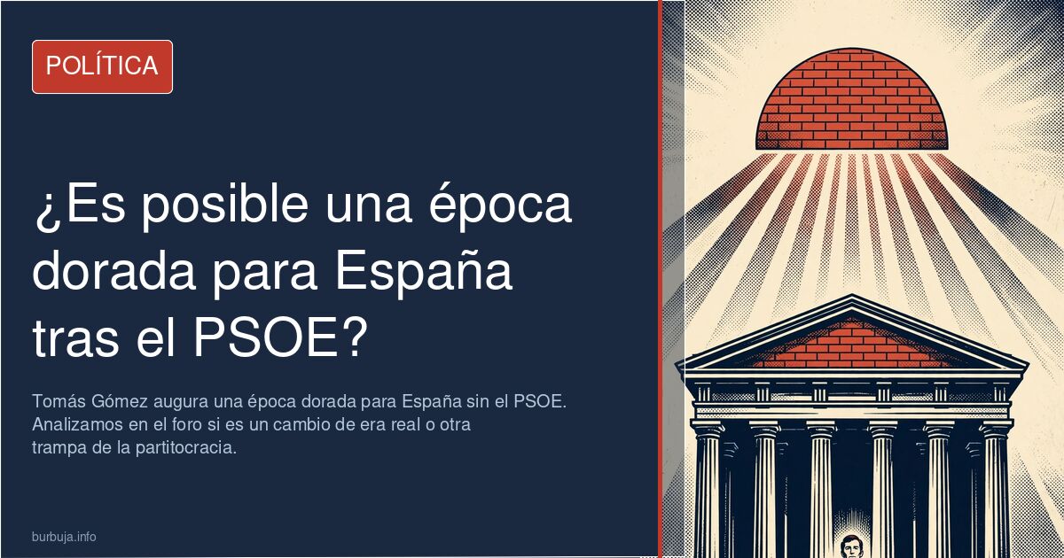 Tomás Gómez augura una época dorada para España sin el PSOE. Analizamos en el foro si es un cambio de era real o otra trampa 