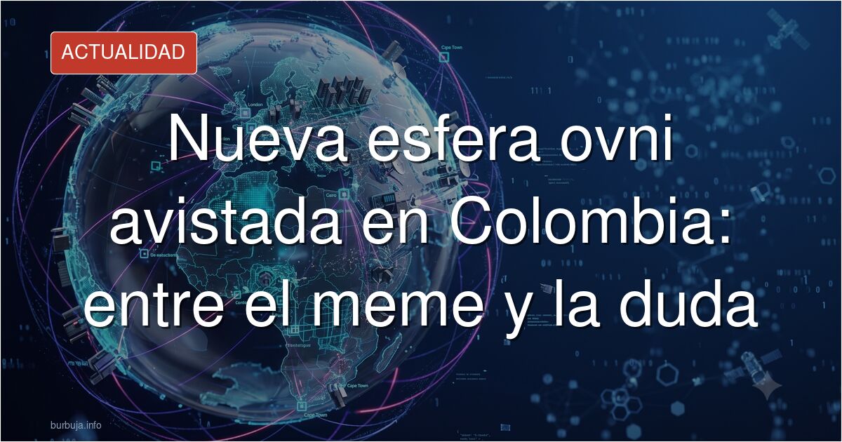 Analizamos el reciente avistamiento de una esfera ovni en Colombia y la reacción escéptica de los usuarios en el foro ante es